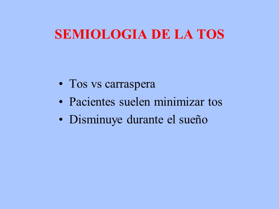 SEMIOLOGIA DE LA TOS Tos vs carraspera Pacientes suelen minimizar tos