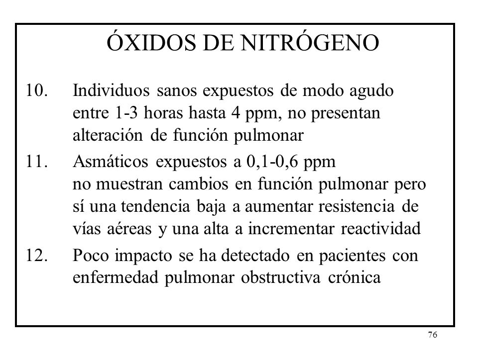 ÓXIDOS DE NITRÓGENO 10. Individuos sanos expuestos de modo agudo entre 1-3 horas hasta 4 ppm, no presentan alteración de función pulmonar.