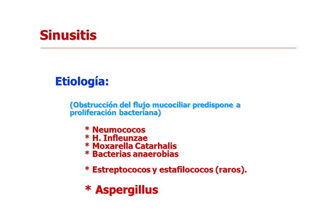 Sinusitis Etiología: (Obstrucción del flujo mucociliar predispone a proliferación bacteriana) * Neumococos.