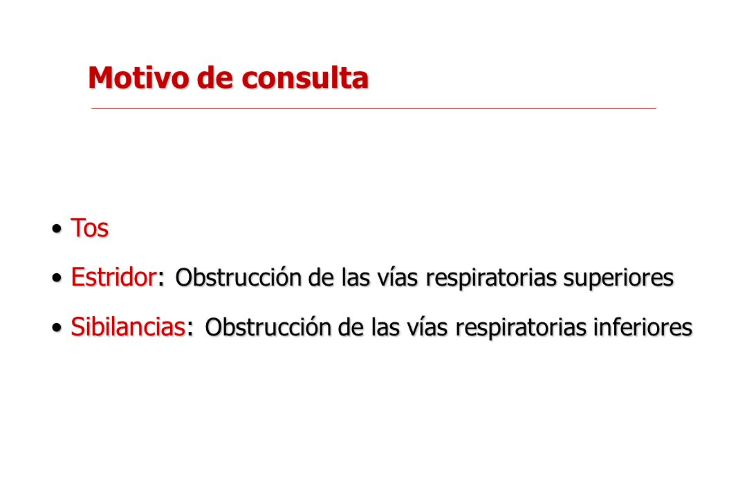 Motivo de consulta Tos. Estridor: Obstrucción de las vías respiratorias superiores. Sibilancias: Obstrucción de las vías respiratorias inferiores.