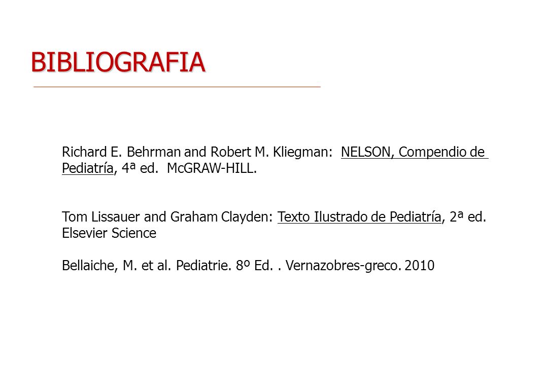 BIBLIOGRAFIA Richard E. Behrman and Robert M. Kliegman: NELSON, Compendio de. Pediatría, 4ª ed. McGRAW-HILL.