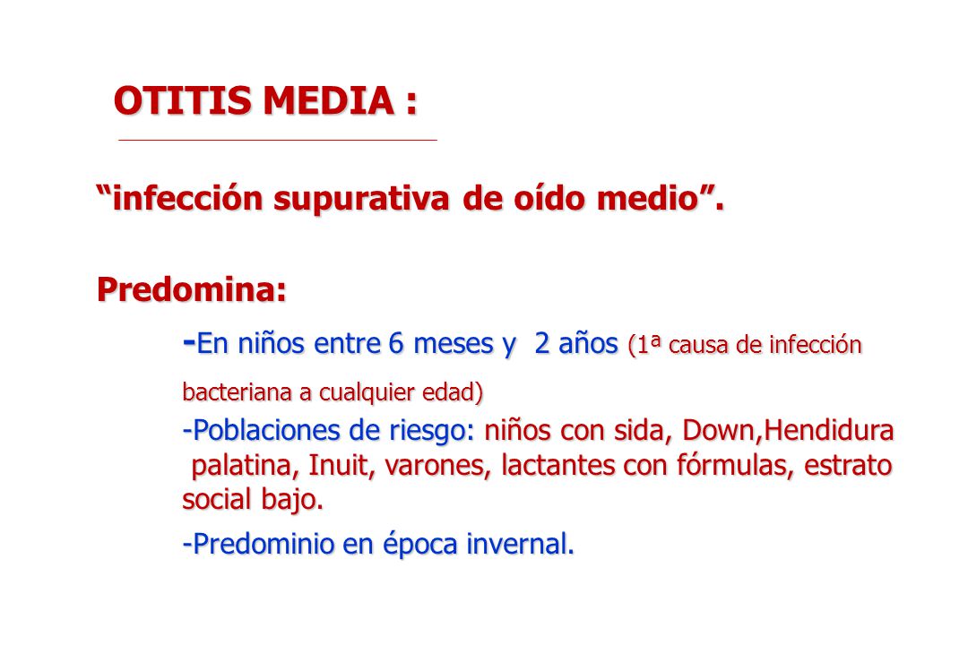 OTITIS MEDIA : infección supurativa de oído medio . Predomina: