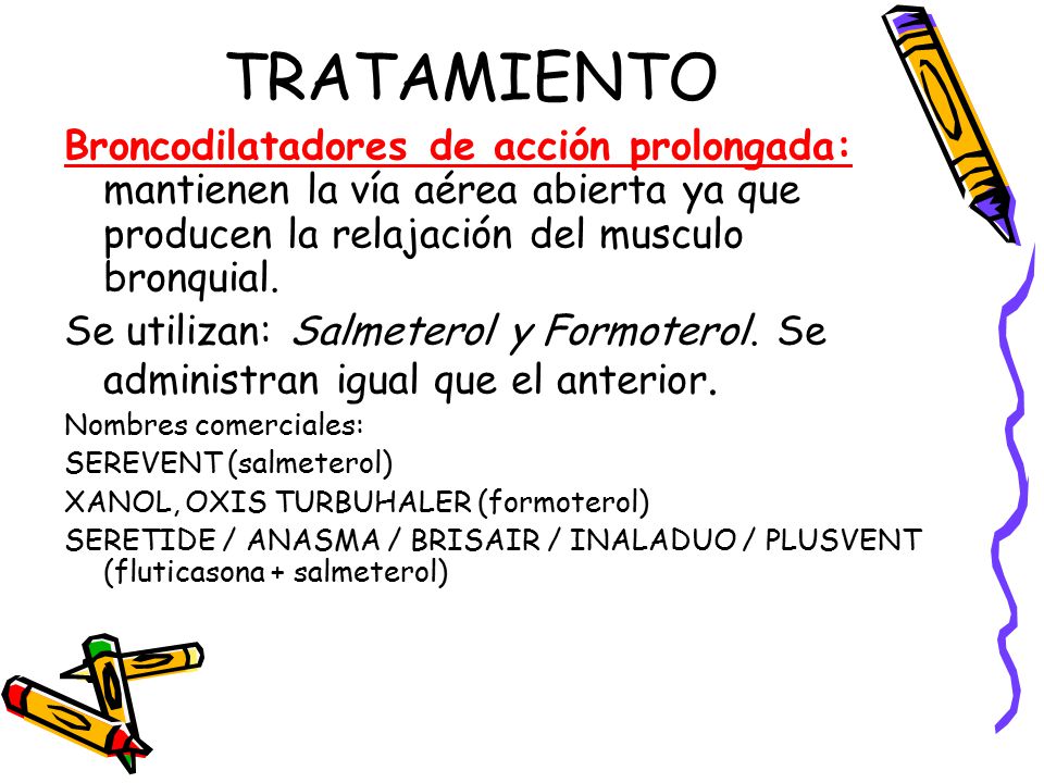 TRATAMIENTO Broncodilatadores de acción prolongada: mantienen la vía aérea abierta ya que producen la relajación del musculo bronquial.