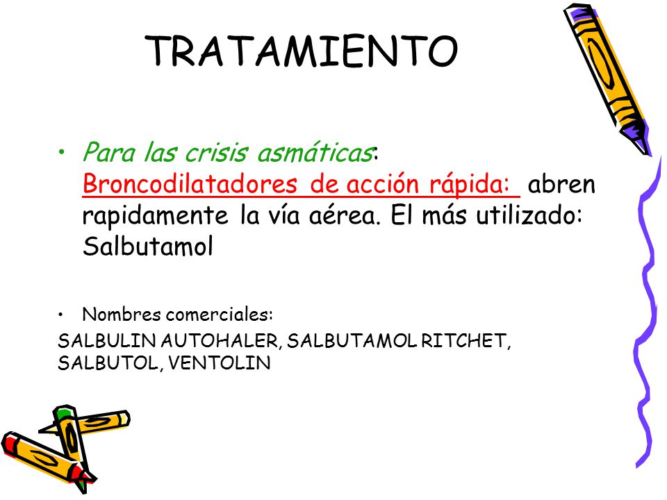 TRATAMIENTO Para las crisis asmáticas: Broncodilatadores de acción rápida: abren rapidamente la vía aérea. El más utilizado: Salbutamol.
