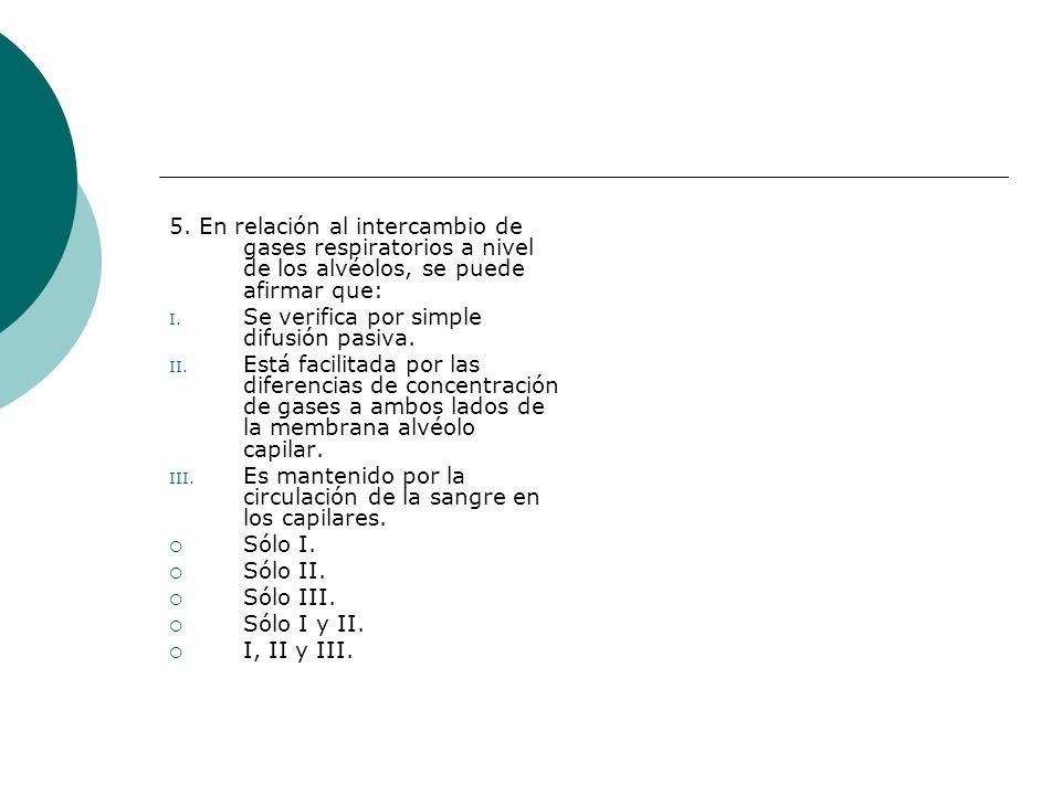 5. En relación al intercambio de gases respiratorios a nivel de los alvéolos, se puede afirmar que: