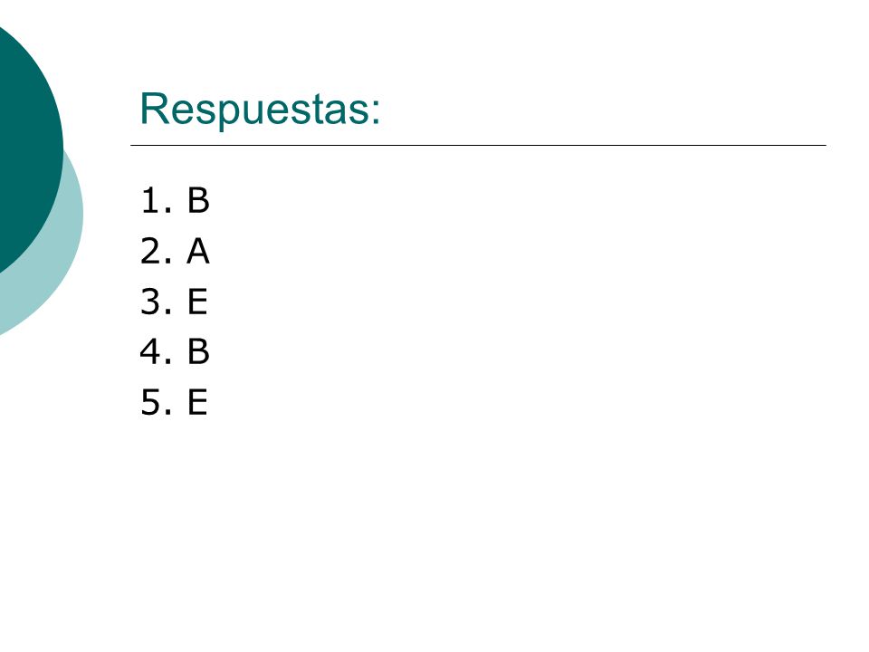 Respuestas: 1. B 2. A 3. E 4. B 5. E