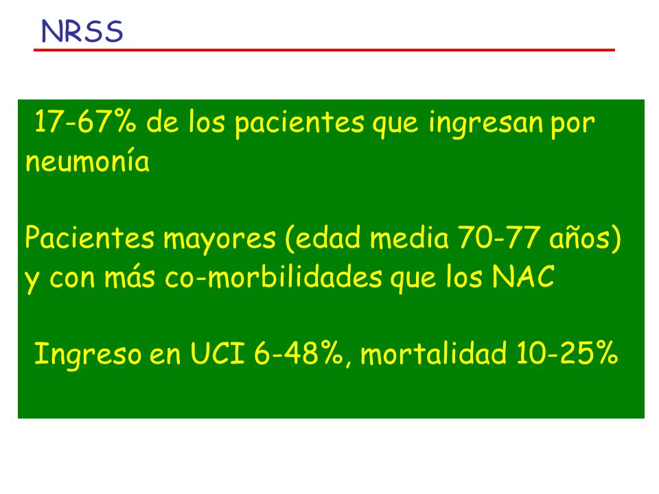 NRSS 17-67% de los pacientes que ingresan por neumonía. Pacientes mayores (edad media años) y con más co-morbilidades que los NAC.