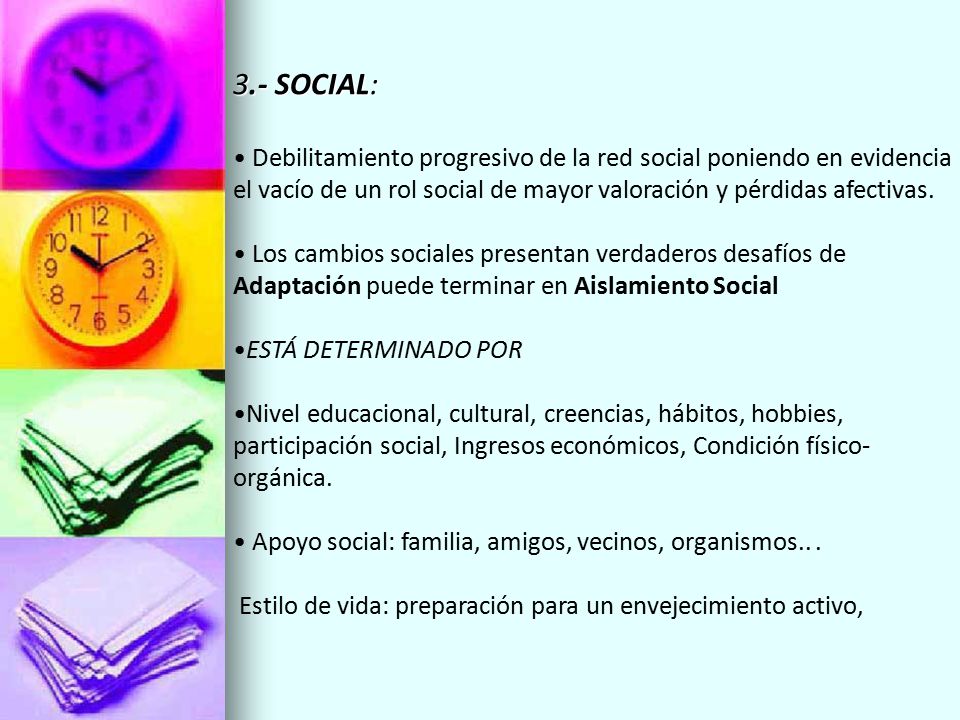 3.- SOCIAL: Debilitamiento progresivo de la red social poniendo en evidencia el vacío de un rol social de mayor valoración y pérdidas afectivas.