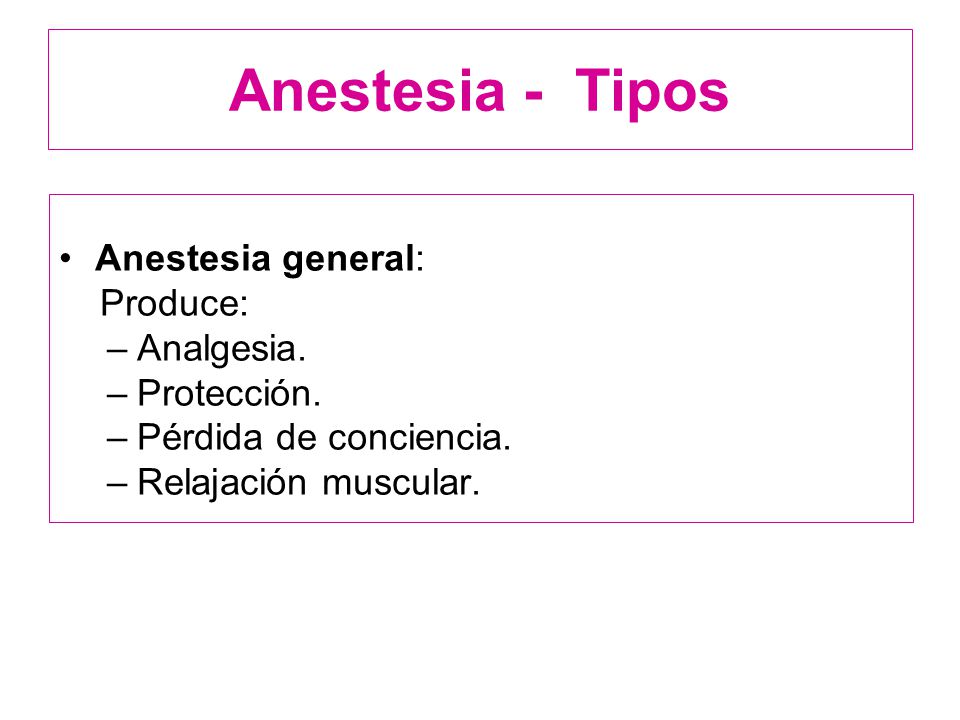 Anestesia - Tipos Anestesia general: Produce: Analgesia. Protección.