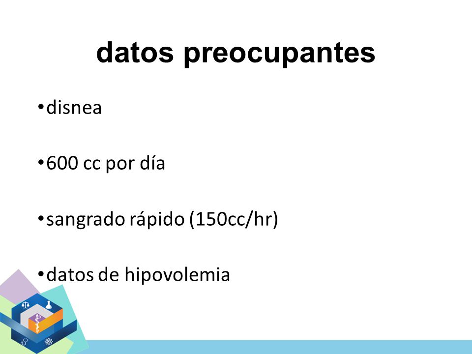 datos preocupantes disnea 600 cc por día sangrado rápido (150cc/hr)
