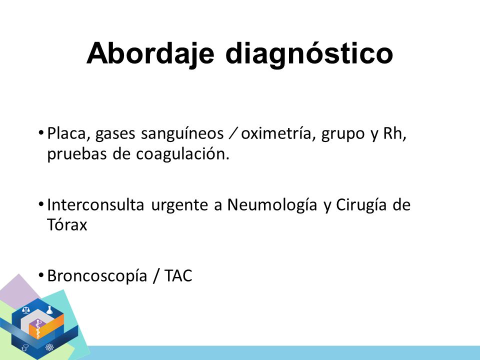 Abordaje diagnóstico Placa, gases sanguíneos ⁄ oximetría, grupo y Rh, pruebas de coagulación.