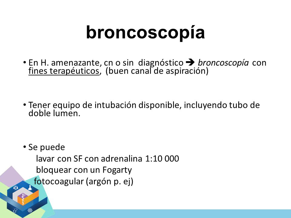 broncoscopía En H. amenazante, cn o sin diagnóstico  broncoscopía con fines terapéuticos, (buen canal de aspiración)