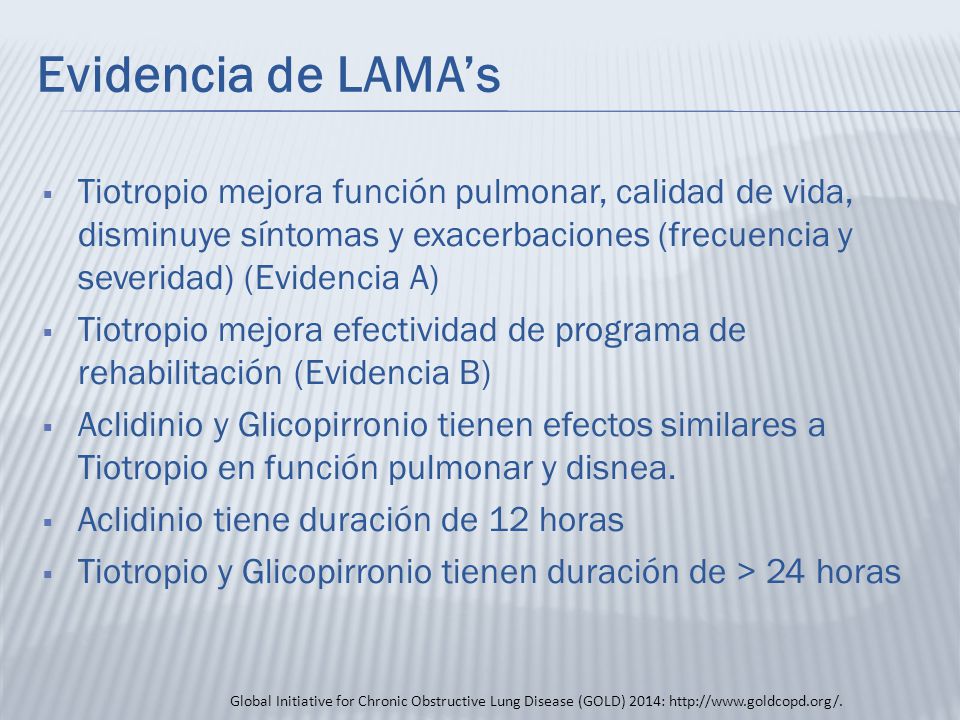Evidencia de LAMA’s Tiotropio mejora función pulmonar, calidad de vida, disminuye síntomas y exacerbaciones (frecuencia y severidad) (Evidencia A)