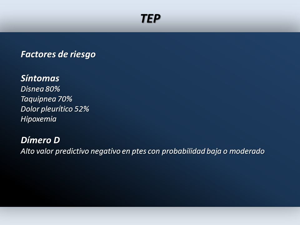 TEP Factores de riesgo Síntomas Dímero D Disnea 80% Taquipnea 70%