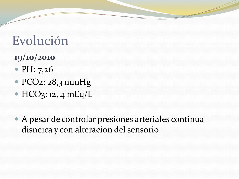 Evolución 19/10/2010 PH: 7,26 PCO2: 28,3 mmHg HCO3: 12, 4 mEq/L