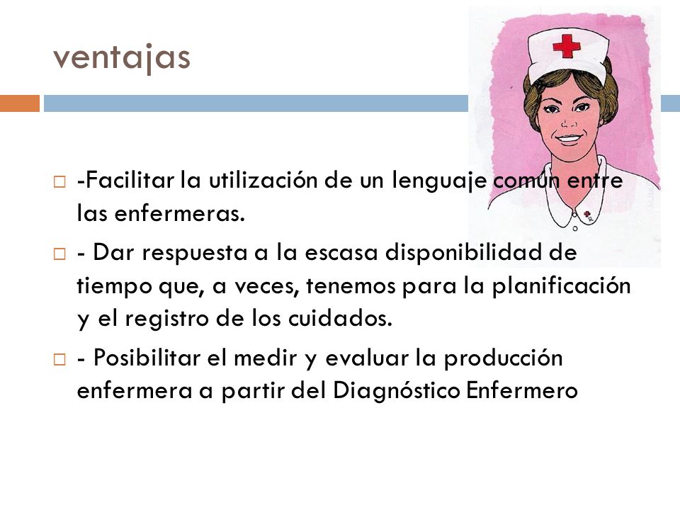 ventajas -Facilitar la utilización de un lenguaje común entre las enfermeras.
