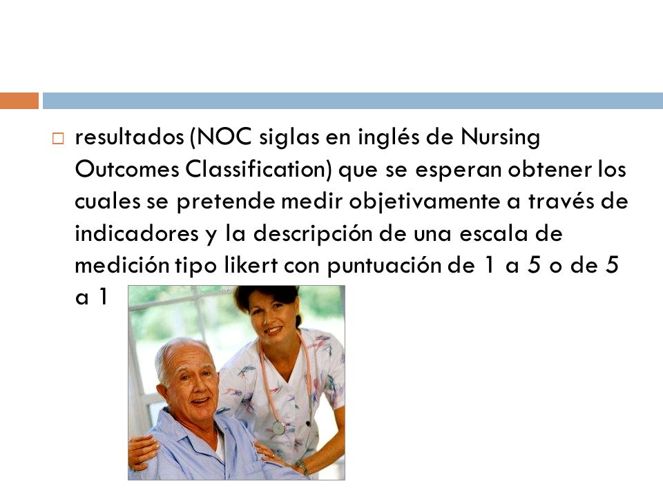 resultados (NOC siglas en inglés de Nursing Outcomes Classification) que se esperan obtener los cuales se pretende medir objetivamente a través de indicadores y la descripción de una escala de medición tipo likert con puntuación de 1 a 5 o de 5 a 1