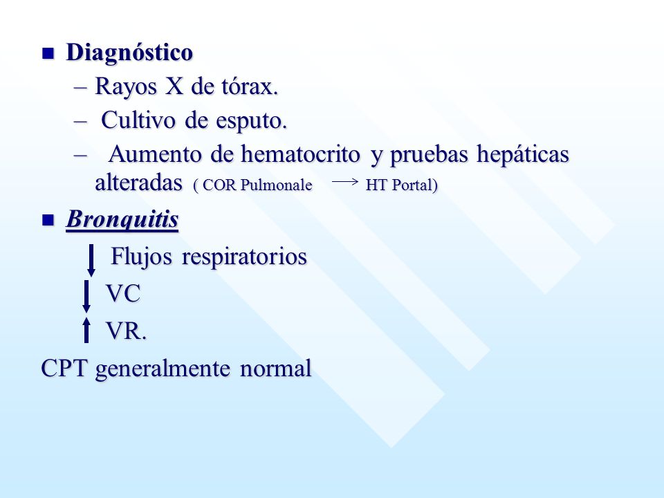Diagnóstico Rayos X de tórax. Cultivo de esputo. Aumento de hematocrito y pruebas hepáticas alteradas ( COR Pulmonale HT Portal)