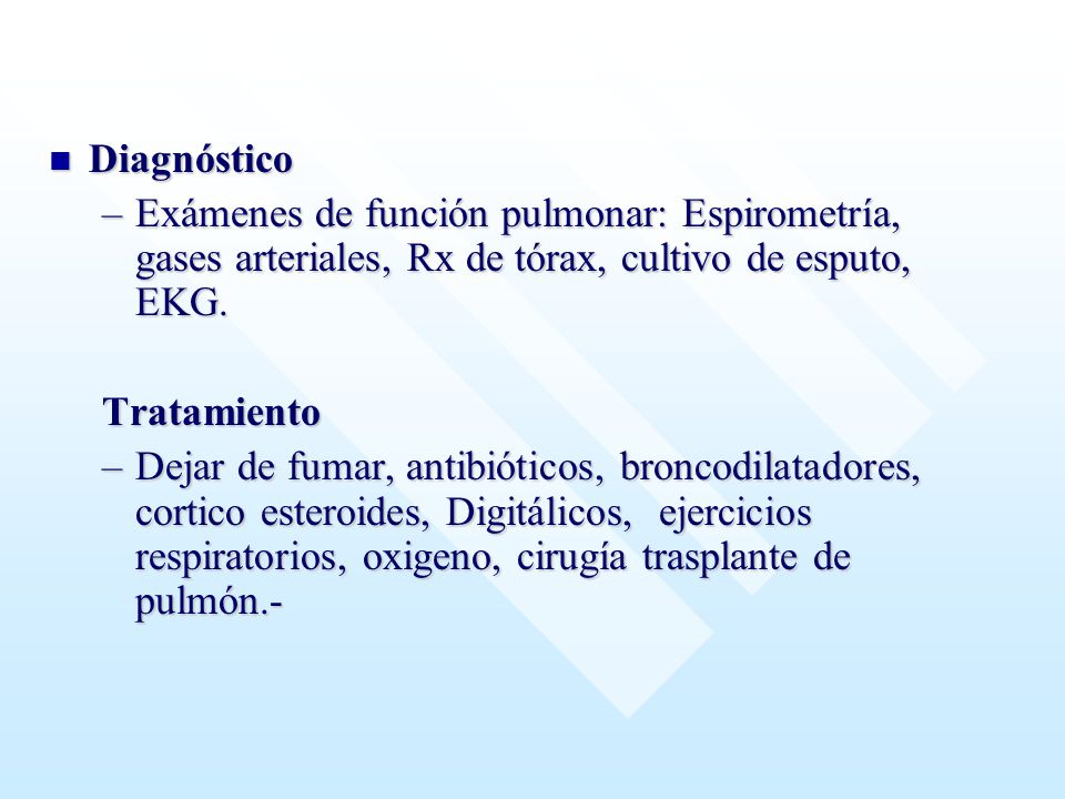 Diagnóstico Exámenes de función pulmonar: Espirometría, gases arteriales, Rx de tórax, cultivo de esputo, EKG.