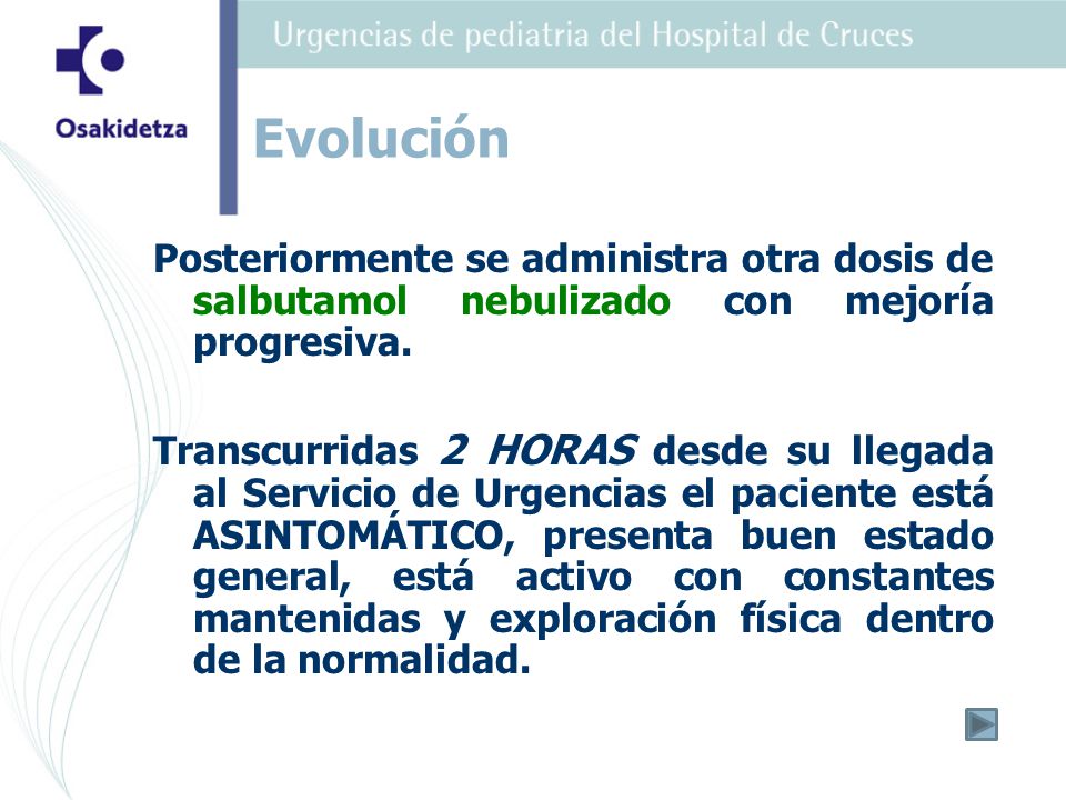 Evolución Posteriormente se administra otra dosis de salbutamol nebulizado con mejoría progresiva.