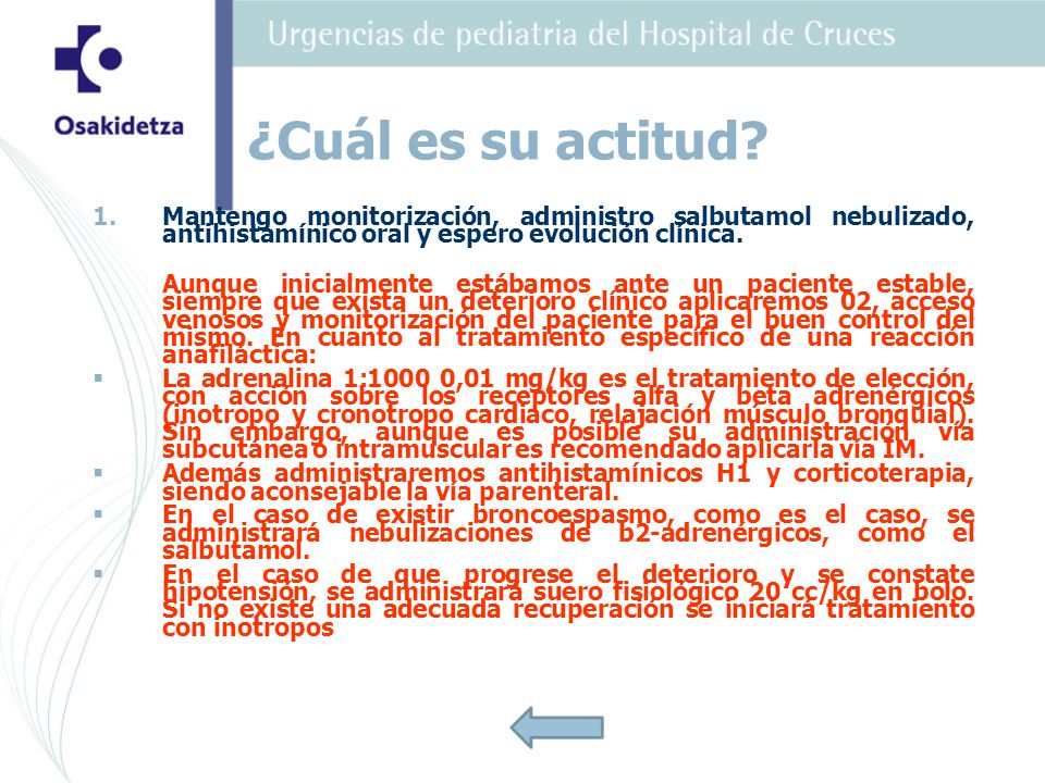 ¿Cuál es su actitud Mantengo monitorización, administro salbutamol nebulizado, antihistamínico oral y espero evolución clínica.
