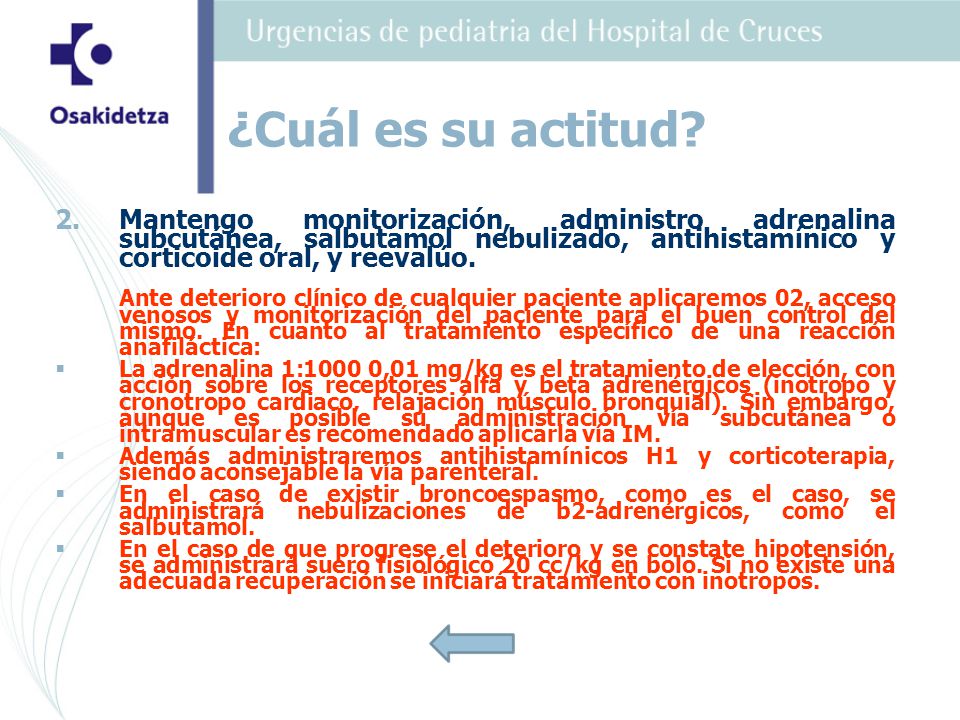¿Cuál es su actitud Mantengo monitorización, administro adrenalina subcutánea, salbutamol nebulizado, antihistamínico y corticoide oral, y reevalúo.