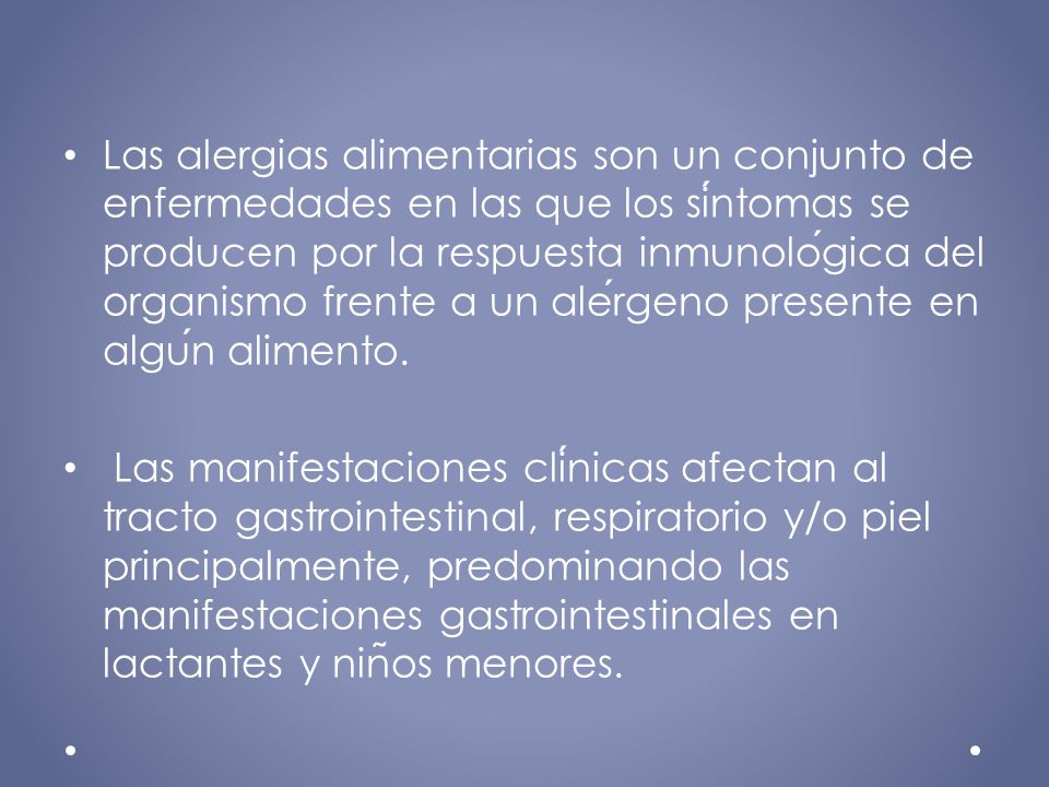 Las alergias alimentarias son un conjunto de enfermedades en las que los síntomas se producen por la respuesta inmunológica del organismo frente a un alérgeno presente en algún alimento.