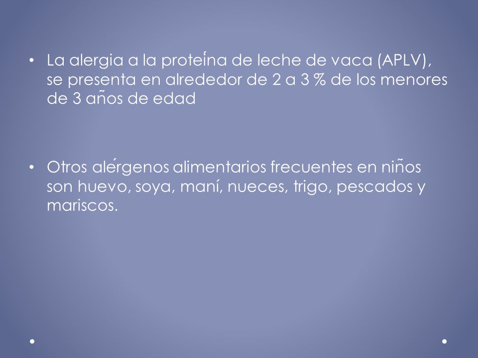 La alergia a la proteína de leche de vaca (APLV), se presenta en alrededor de 2 a 3 % de los menores de 3 años de edad
