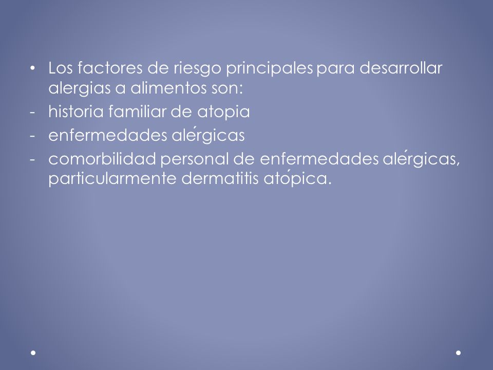 Los factores de riesgo principales para desarrollar alergias a alimentos son: