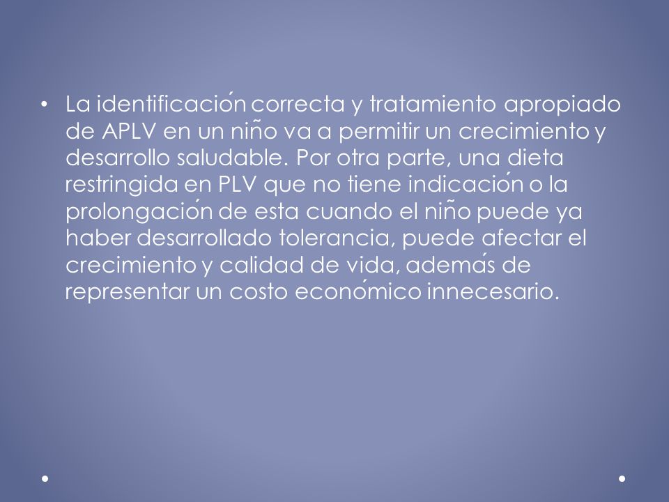 La identificación correcta y tratamiento apropiado de APLV en un niño va a permitir un crecimiento y desarrollo saludable.