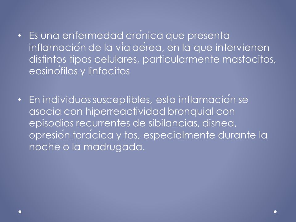 Es una enfermedad crónica que presenta inflamación de la vía aérea, en la que intervienen distintos tipos celulares, particularmente mastocitos, eosinófilos y linfocitos