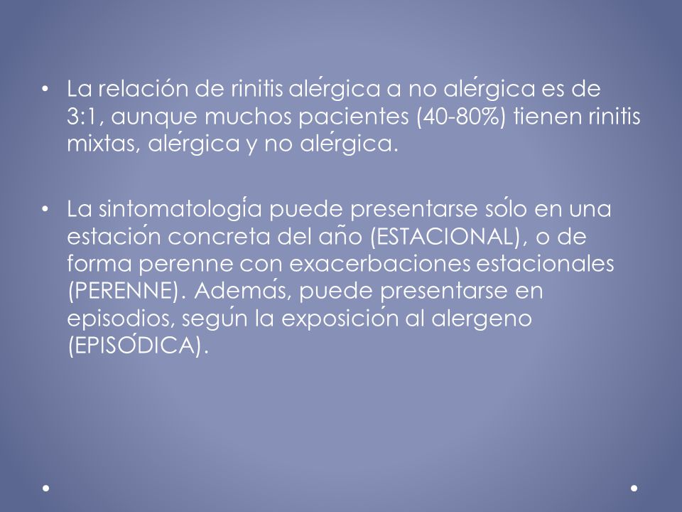 La relación de rinitis alérgica a no alérgica es de 3:1, aunque muchos pacientes (40-80%) tienen rinitis mixtas, alérgica y no alérgica.