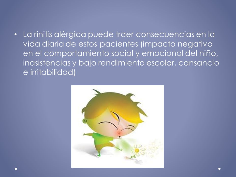 La rinitis alérgica puede traer consecuencias en la vida diaria de estos pacientes (impacto negativo en el comportamiento social y emocional del niño, inasistencias y bajo rendimiento escolar, cansancio e irritabilidad)