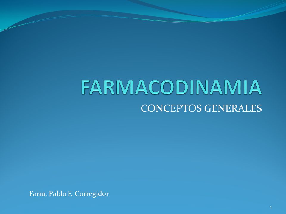 FARMACODINAMIA CONCEPTOS GENERALES Farm. Pablo F. Corregidor