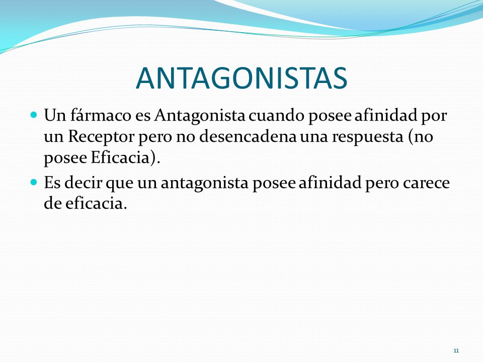 ANTAGONISTAS Un fármaco es Antagonista cuando posee afinidad por un Receptor pero no desencadena una respuesta (no posee Eficacia).