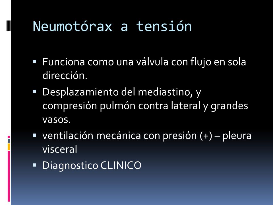 Neumotórax a tensión Funciona como una válvula con flujo en sola dirección.