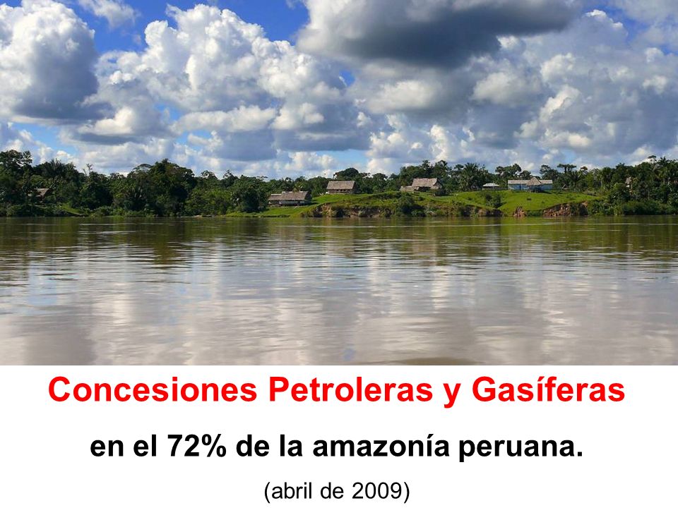 Concesiones Petroleras y Gasíferas en el 72% de la amazonía peruana.