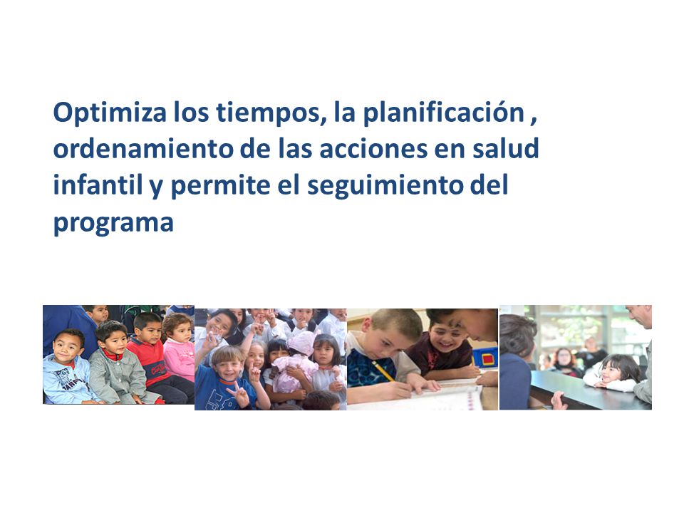 Optimiza los tiempos, la planificación , ordenamiento de las acciones en salud infantil y permite el seguimiento del programa