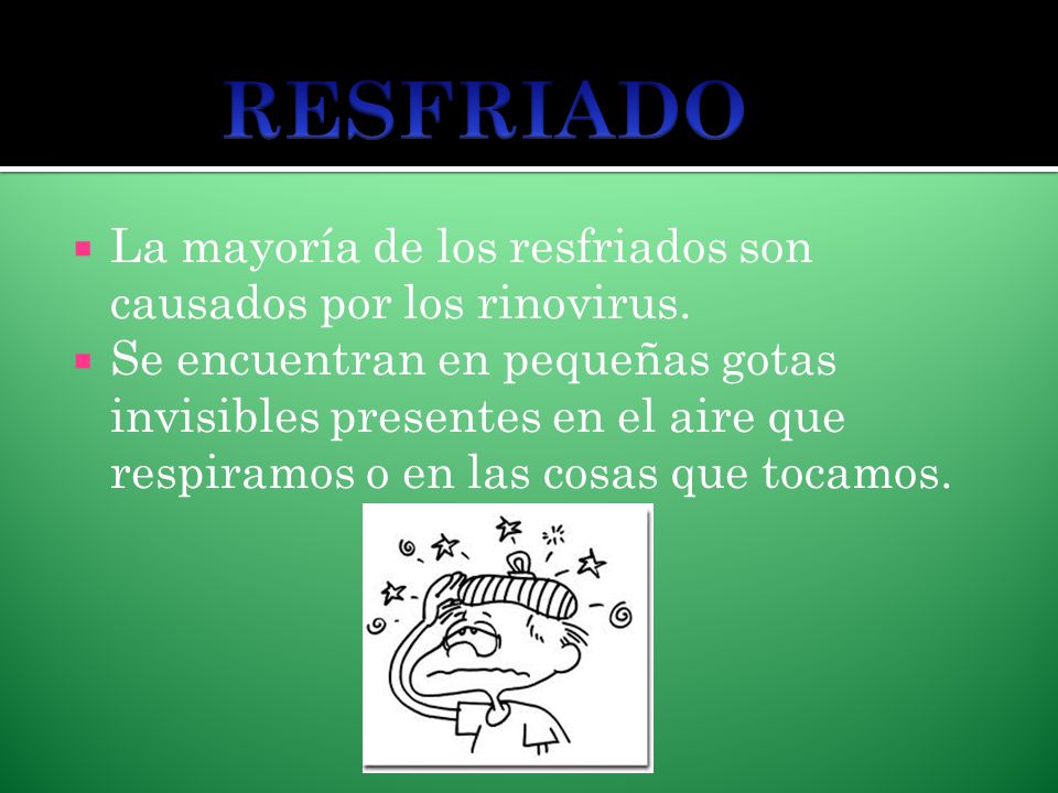 RESFRIADO La mayoría de los resfriados son causados por los rinovirus.