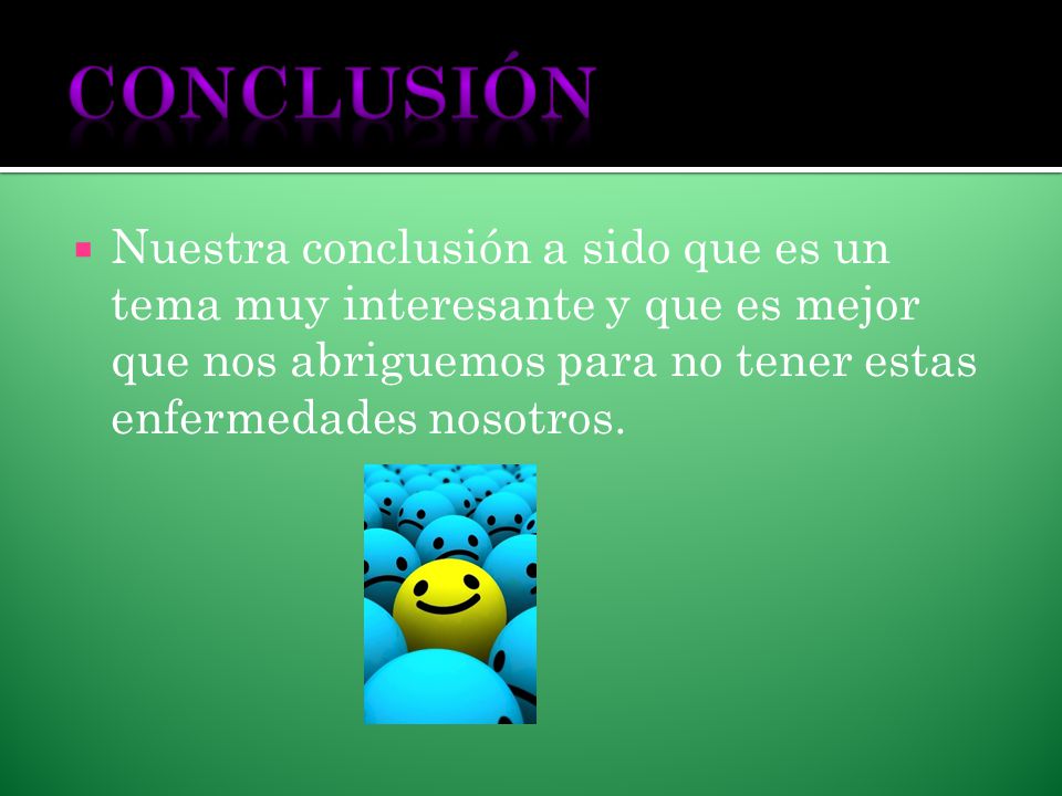 CONCLUSIÓN Nuestra conclusión a sido que es un tema muy interesante y que es mejor que nos abriguemos para no tener estas enfermedades nosotros.