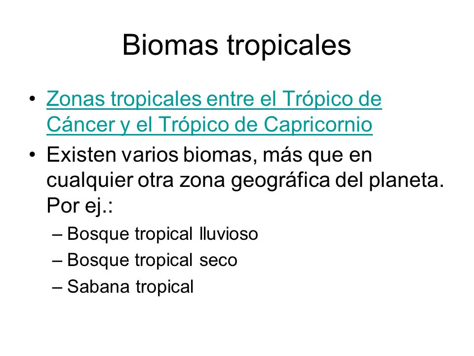 Biomas tropicales Zonas tropicales entre el Trópico de Cáncer y el Trópico de Capricornio.