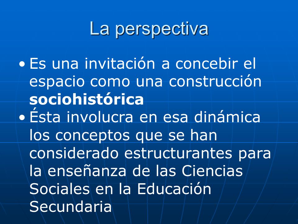 La perspectiva Es una invitación a concebir el espacio como una construcción sociohistórica.