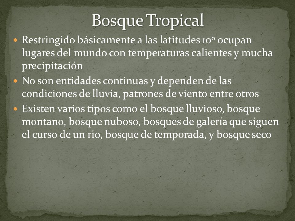Bosque Tropical Restringido básicamente a las latitudes 100 ocupan lugares del mundo con temperaturas calientes y mucha precipitación.