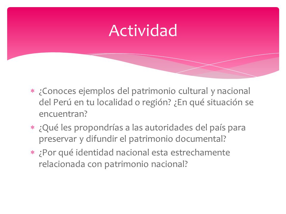 Actividad ¿Conoces ejemplos del patrimonio cultural y nacional del Perú en tu localidad o región ¿En qué situación se encuentran