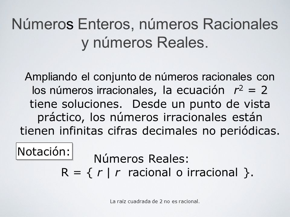 Números Enteros, números Racionales y números Reales.