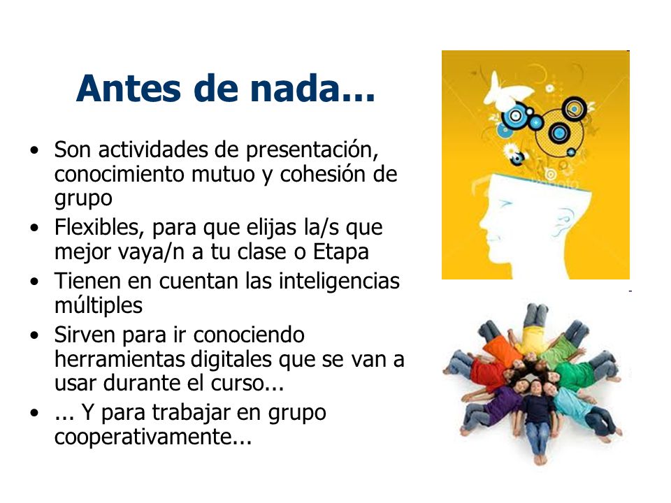 Antes de nada... Son actividades de presentación, conocimiento mutuo y cohesión de grupo.