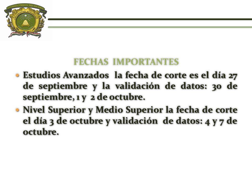 FECHAS IMPORTANTES Estudios Avanzados la fecha de corte es el día 27 de septiembre y la validación de datos: 30 de septiembre, 1 y 2 de octubre.