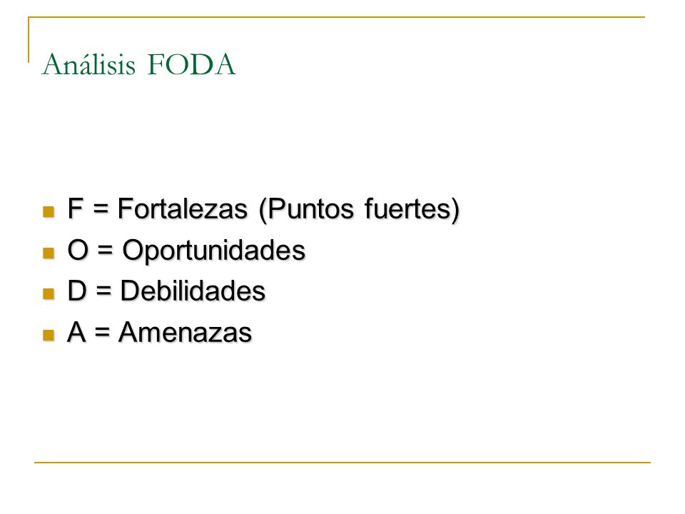 Análisis FODA F = Fortalezas (Puntos fuertes) O = Oportunidades