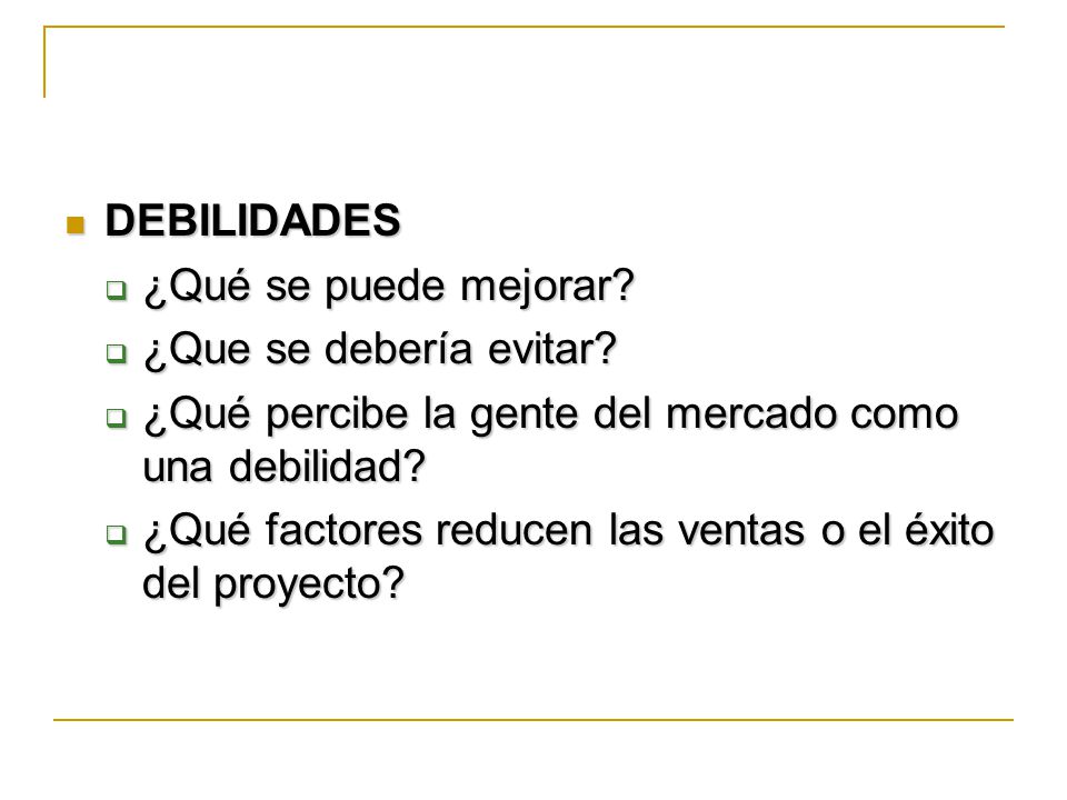 DEBILIDADES ¿Qué se puede mejorar ¿Que se debería evitar ¿Qué percibe la gente del mercado como una debilidad