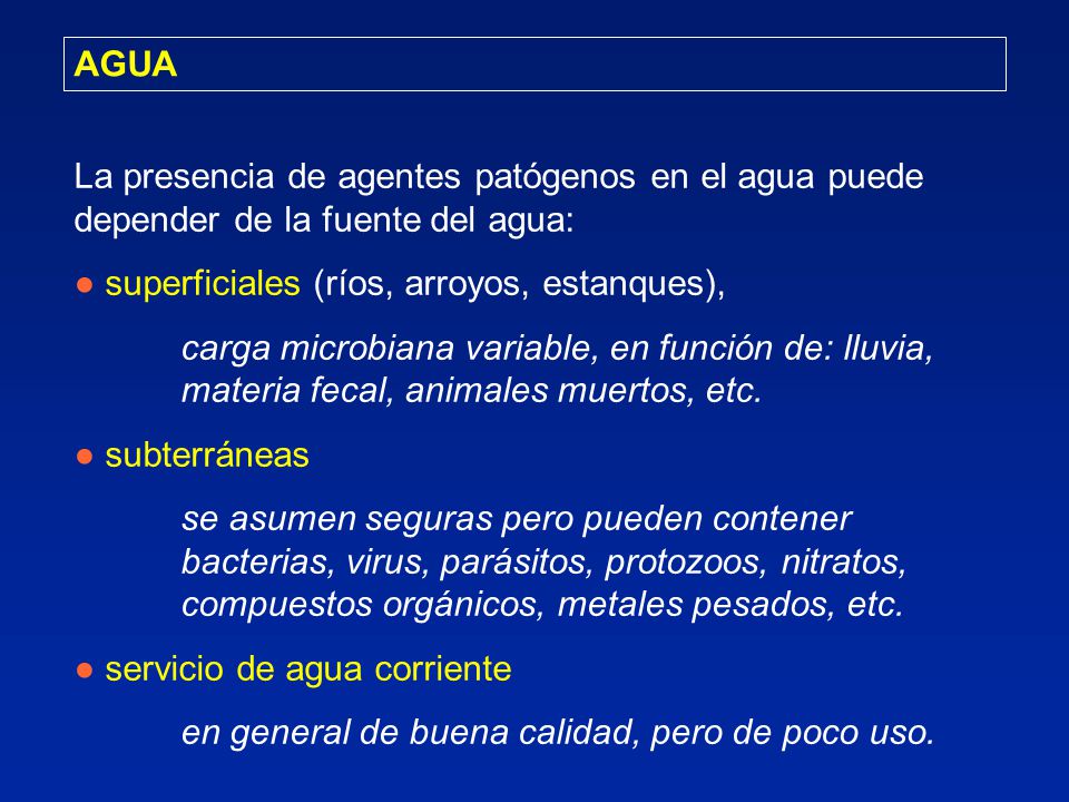 AGUA La presencia de agentes patógenos en el agua puede depender de la fuente del agua: ● superficiales (ríos, arroyos, estanques),